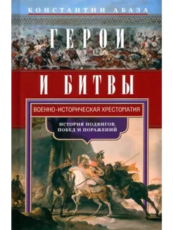 Герои и битвы. Военно-историческая хрестоматия. История