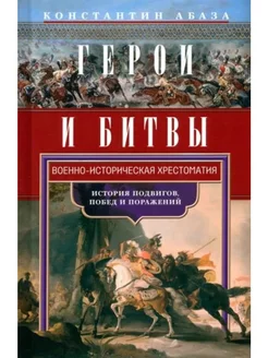 Герои и битвы. Военно-историческая хрестоматия. История