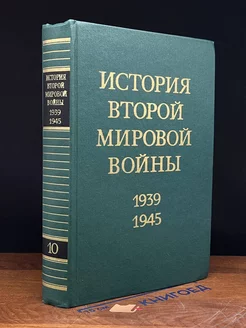 История Второй Мировой войны. 1939 - 1945. Том 10