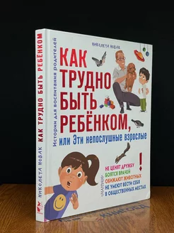 Как трудно быть ребенком, или Эти непослушные взрослые