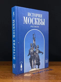 История Москвы. Хрестоматия. В четырех томах. Том IV