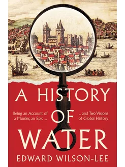 A History of Water. Being an Account of a Murder, an Epic