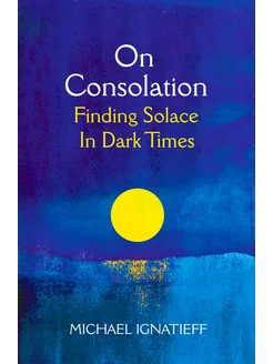 On Consolation. Finding Solace in Dark Times