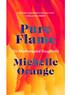 Pure Flame. On Mothers and Daughters