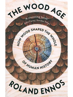 The Wood Age. How Wood Shaped the Whole of Human History