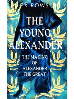 The Young Alexander. The Making of Alexander the Great