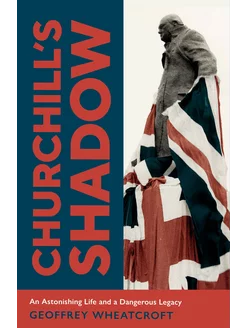 Churchill's Shadow. An Astonishing Life and a Dangerous Le