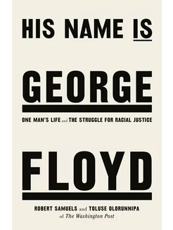 His Name Is George Floyd. One Man's Life and the Struggle