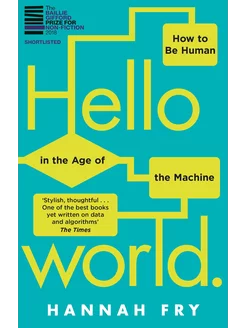 Hello World. How to be Human in the Age of the Machine