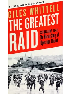 The Greatest Raid. St Nazaire, 1942. The Heroic Story of O