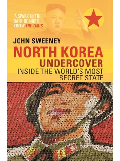 North Korea Undercover. Inside the World's Most Secret Sta