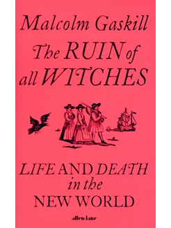 The Ruin of All Witches. Life and Death in the New World