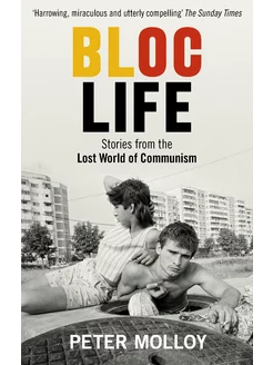 Bloc Life. Stories from the Lost World of Communism