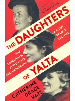 The Daughters of Yalta. The Churchills, Roosevelts and Har