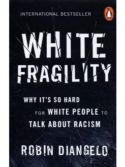 White Fragility. Why It's So Hard for White People to Talk