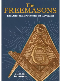 The Freemasons. The Ancient Brotherhood Revealed