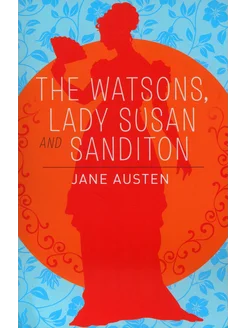 The Watsons, Lady Susan and Sanditon