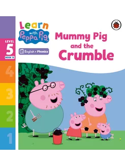 Mummy Pig and the Crumble. Level 5 Book 13