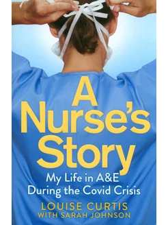 A Nurse's Story. My Life in A&E During the Covid Crisis