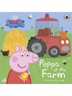 Peppa at the Farm. A Lift-the-Flap Book