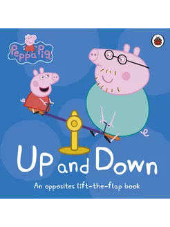 Peppa Pig Up and Down. An Opposites Lift-the-Flap