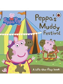 Peppa's Muddy Festival. A Lift-the-Flap Book