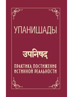 Упанишады. Практика постижения истинной реальности