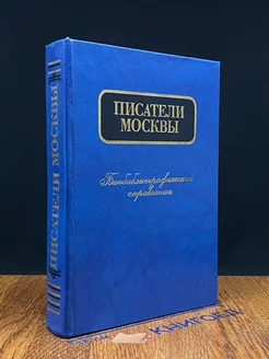 Писатели Москвы. Биобиблиографический справочник