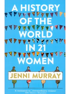 A History of the World in 21 Women. A Personal Selection