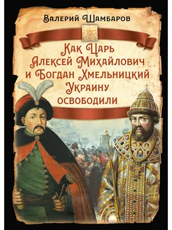 Царь Алексей Мих. и Богдан Хмельницкий Украину освободили