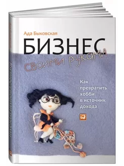 Бизнес своими руками. Как превратить хобби в источник дохода