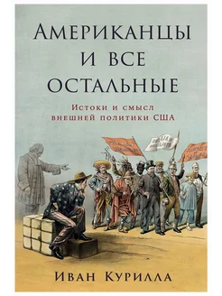 Американцы и все остальные. Истоки и смысл внешней политики