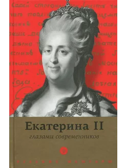 Екатерина II глазами современников. Антология