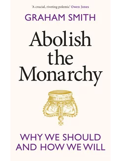 Abolish the Monarchy. Why we should and how we will