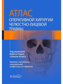 Атлас оперативной хирургии челюстно-лицевой травмы