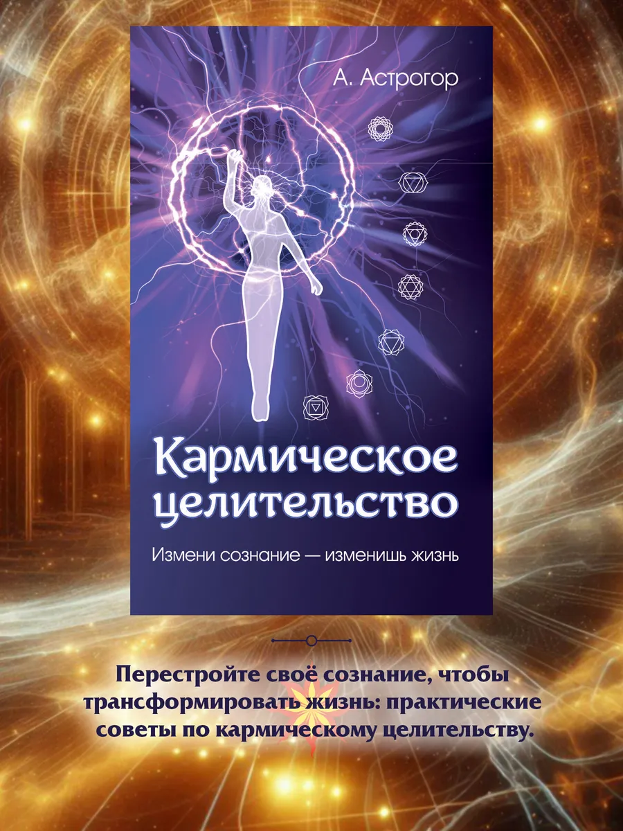 Кармическое целительство. Измени сознание - изменишь жизнь