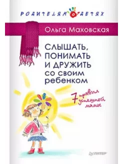 Слышать, понимать и дружить со своим ребенком. 7 правил