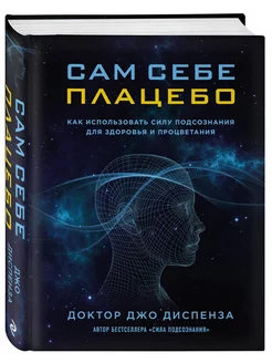 Сам себе плацебо. Как использовать силу подсознания