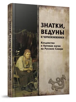 Знатки, ведуны и чернокнижники. Колдовство на Русском Севере