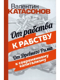 От рабства к рабству. От Древнего Рима к соврем. капитализму