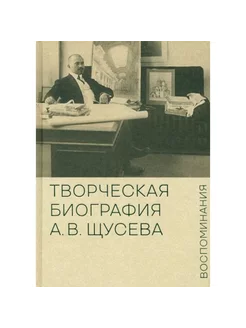 Творческая биография А.В. Щусева. Воспоминания