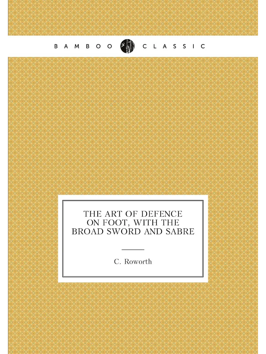 The Art of Defence on Foot, With the Broad Sword and...