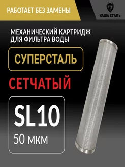 Картридж грубой механической очистки Суперсталь SL10 50 мкм НАША СТАЛЬ 231037201 купить за 8 614 ₽ в интернет-магазине Wildberries