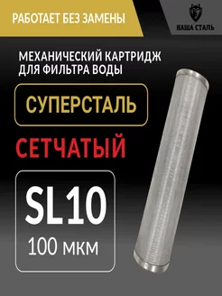 Картридж грубой механической очистки Суперсталь SL10 100 мкм НАША СТАЛЬ 231046186 купить за 8 614 ₽ в интернет-магазине Wildberries