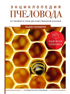 Энциклопедия пчеловода. От первого улья до собственной пасек