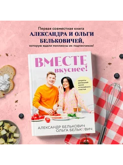 Вместе вкуснее! Секреты домашней кухни и семейного счастья