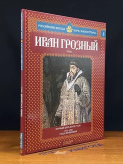 Иван Грозный. Том 1. Первый царь всея Руси