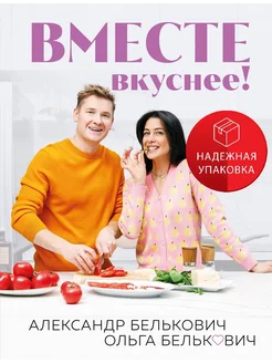 Вместе вкуснее! Секреты домашней кухни и семейного счастья