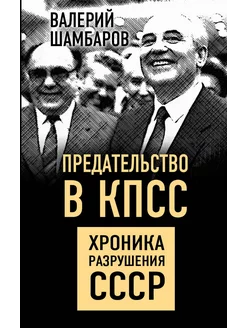 Предательство в КПСС. Хроника разрушения СССР