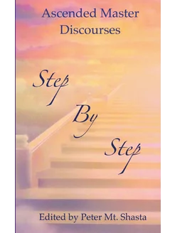 Step by Step. Ascended Master Discourses